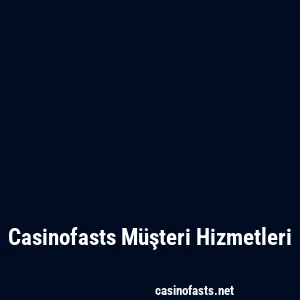 Casinofasts Müşteri Hizmetleri